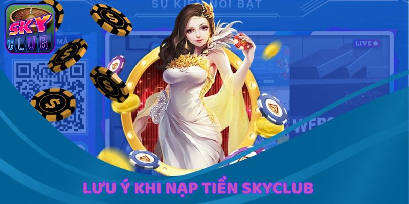 Các điều cần chú ý hơn khi nạp tiền SkyClub