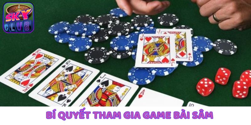 Liệt kê những bí quyết siêu hay để tham gia vào game bài Sâm