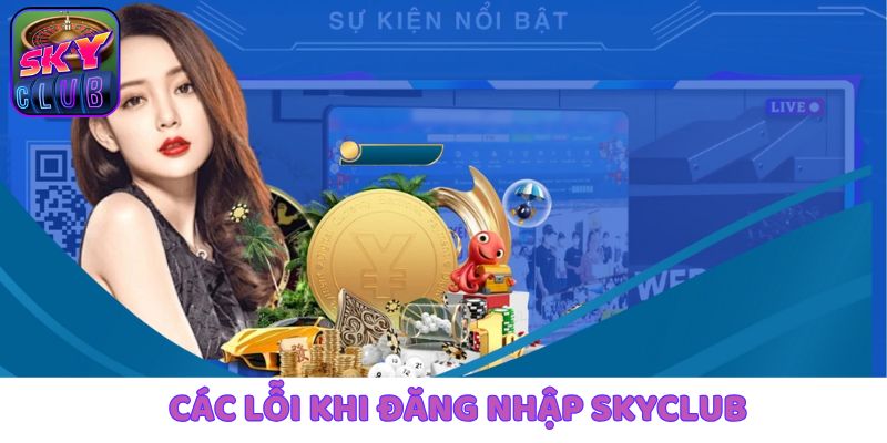 Một vài lỗi nhỏ và cách khắc phục khi đăng nhập SkyClub