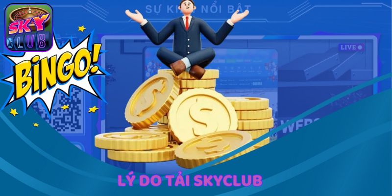 Tìm hiểu về các lý do nên tiến hành tải SkyClub