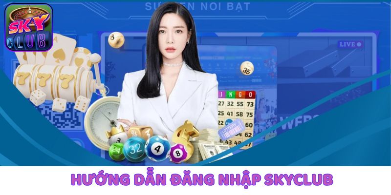 Tìm hiểu về cách đăng nhập SkyClub đơn giản